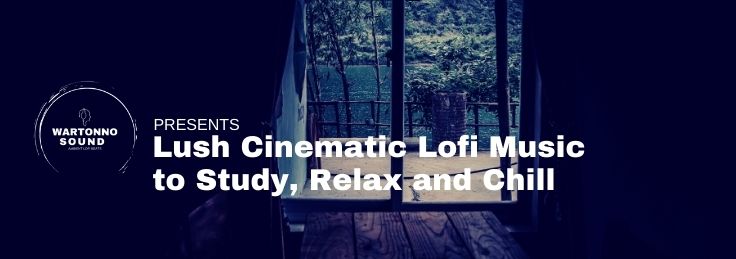 Lush Cinematic Lofi Music to Study, Relax and Chill