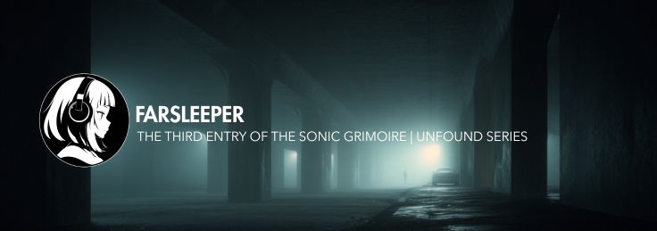 Farsleeper – The Third Entry of The Sonic Grimoire | Unfound Series