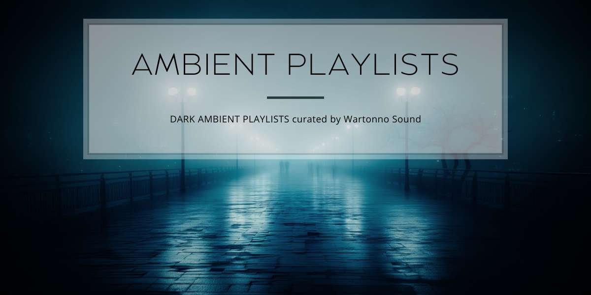 Dark Ambient Playlists curated by Wartonno Sound