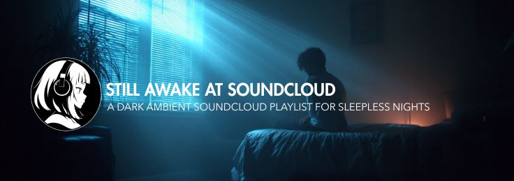 Still Awake – A Dark Ambient SoundCloud Playlist for Sleepless Nights