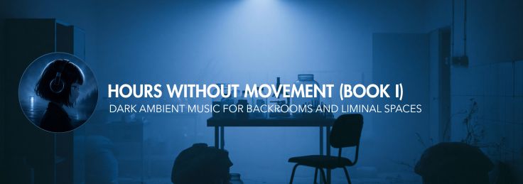Hours Without Movement (Book I) - dark ambient music for liminal spaces